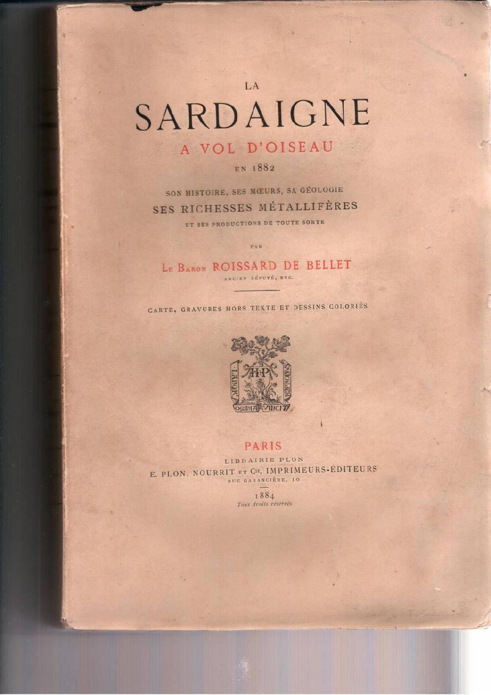Abebooks La Sardaigne a vol d'oiseau en 1882.Son histoire ses moeurs sa géologie ses richesses métalliféres et ses productions de toute sorte