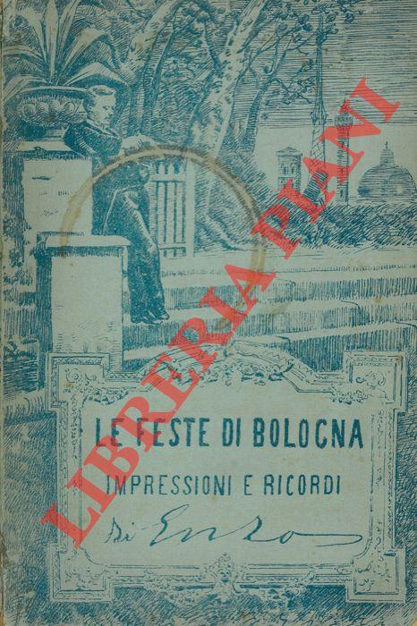 Abebooks Le feste di Bologna (1888). Ricordi e impressioni. Noterelle - Centenario - Studenti - Ugo Bassi - Amori di Ugo Bassi - Congresso dei Maestri - Esposizione artistica - Vivit sub pectore vulnus