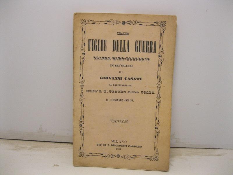 Abebooks Le figlie della guerra. Azione mimo-danzante in sei quadri da rappresentarsi nell'I. R. Teatro alla Scala il Carnovale 1854-55