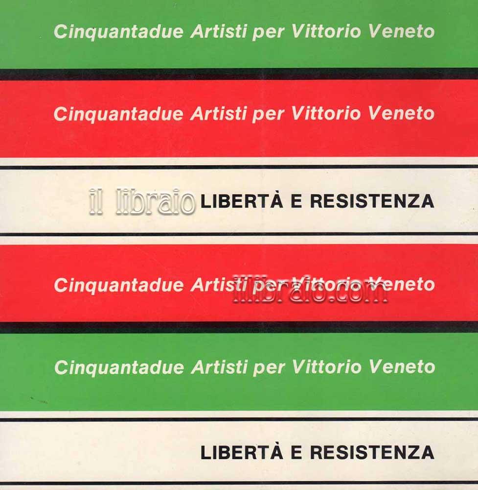 Abebooks Libertà e resistenza. Cinquantadue artisti per Vittorio Veneto