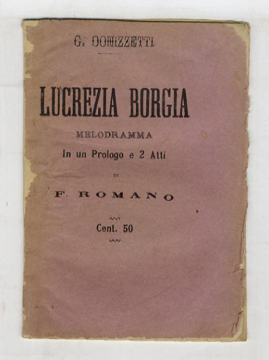 Abebooks Lucrezia Borgia. Melodramma in un prologo e due atti. Poesia di Felice Romani. Musica del maestro Gaetano Donizzetti [sic]