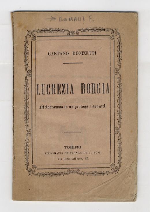 Abebooks Lucrezia Borgia. Melodramma in un prologo e due atti di Felice Romani. Musica del maestro Gaetano Donizetti