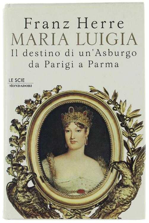 Abebooks MARIA LUIGIA. Il destino di un'Asburgo da Parigi a Parma.: