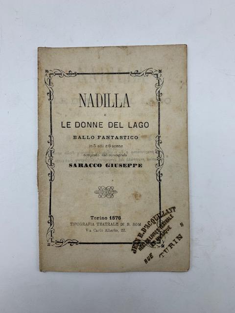 Abebooks Nadilla o le donne del lago. Ballo fantastico in 5 atti e 6 scene del coreografo Giuseppe Saracco da rappresentarsi al Teatro Balbo di Torino la stagione di Primavera 1876