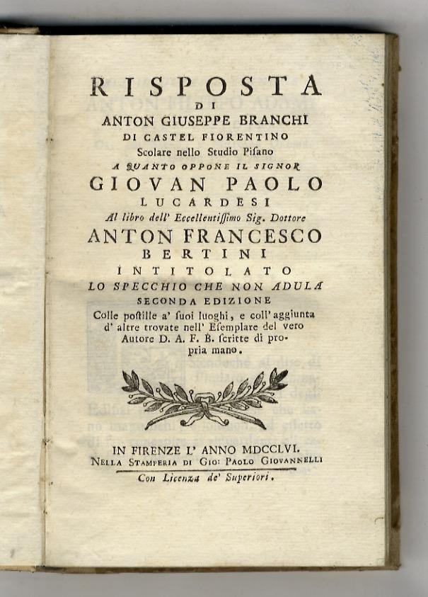 Abebooks Risposta di Anton Giuseppe Branchi di Castel Fiorentino scolare nello studio pisano a quanto oppone il signor Giovan Paolo Lucardesi al libro dell'eccellentissimo [.] Anton Francesco Bertini intitolato Lo specchio che n
