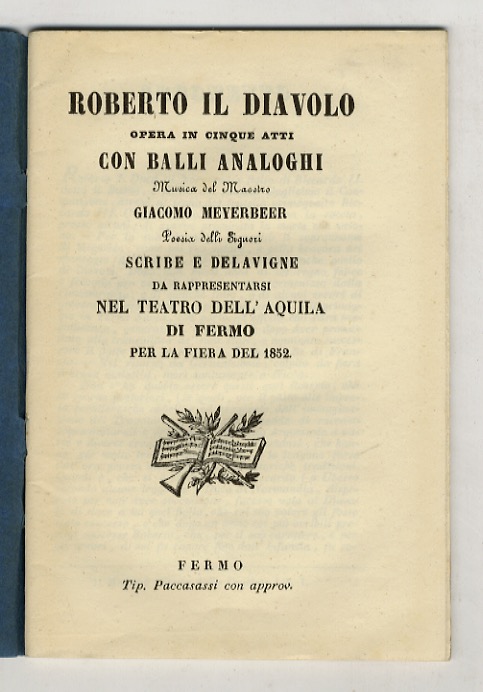 Abebooks Roberto il Diavolo. Opera in cinque atti con balli analoghi musica del maestro Giacomo Meyerbeer poesia delli signori Scribe e Delavigne da rappresentarsi nel Teatro dell'Aquila di Fermo per la fiera del 1852