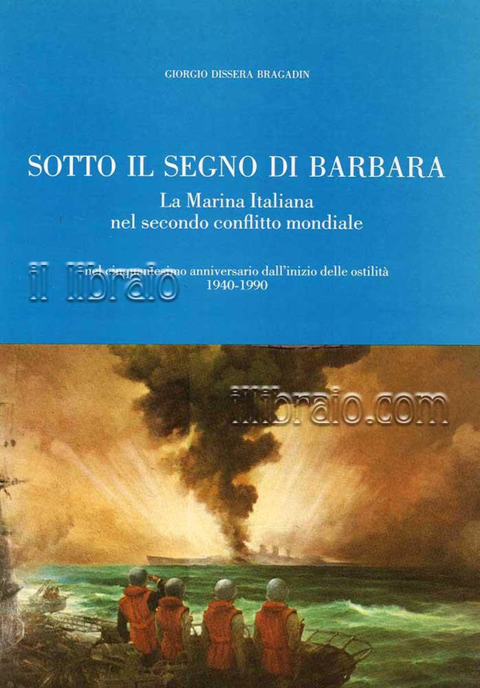 Abebooks Sotto il segno di Barbara. La marina italiana nel secondo conflitto mondiale nel cinquantesimo anniversario dall'inizio delle ostilità 1940 - 1990