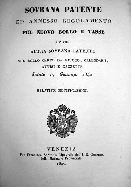 Abebooks Sovrana patente ed annesso regolamento pel nuovo bollo e tasse non che altra sovrana patente sul bollo carte da giuoco calendarii avvisi e gazzette datate 27 gennaio 1840 e relative notificazioni. Venezia per Francesco