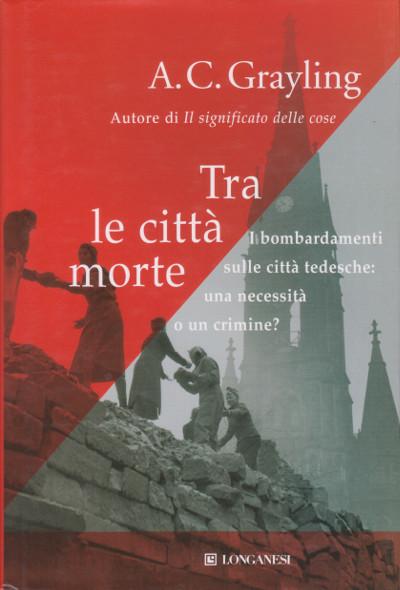Abebooks Tra le Città Morte - I bombardamenti sulle città tedesche: una necessità o un crimine?