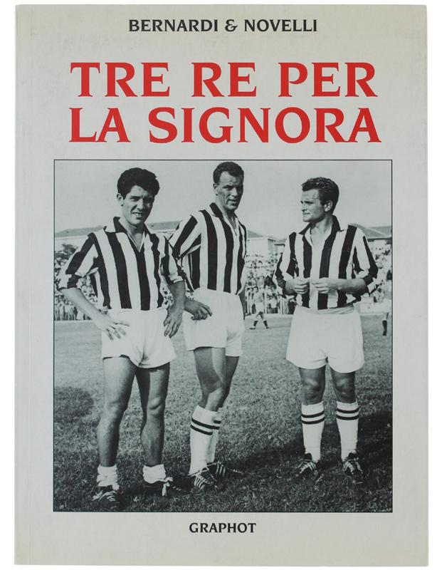 Abebooks TRE RE PER LA SIGNORA. Boniperti Charles Sivori. L'Italia del Boom e la Juve delle Stelle.: