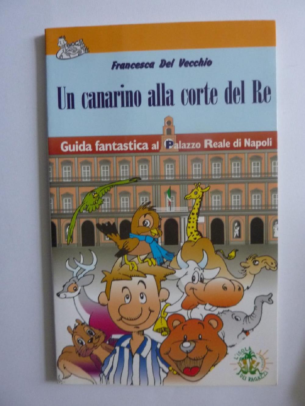 Abebooks UN CANARINO ALLA CORTE DEL RE Guida fantastica al Palazzo Reale di Napoli