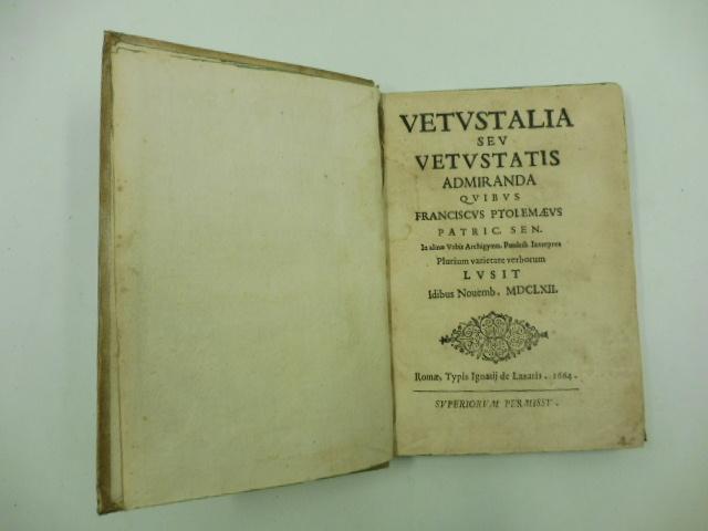 Abebooks Vetustalia seu vetustatis admiranda quibus Franciscus Ptolomaeus Patric. Sen. In almae urbis Archigymn. Pandect. Interpres. Plurium varietate verborum Lusit. Idibus Novemb. MDCLXII