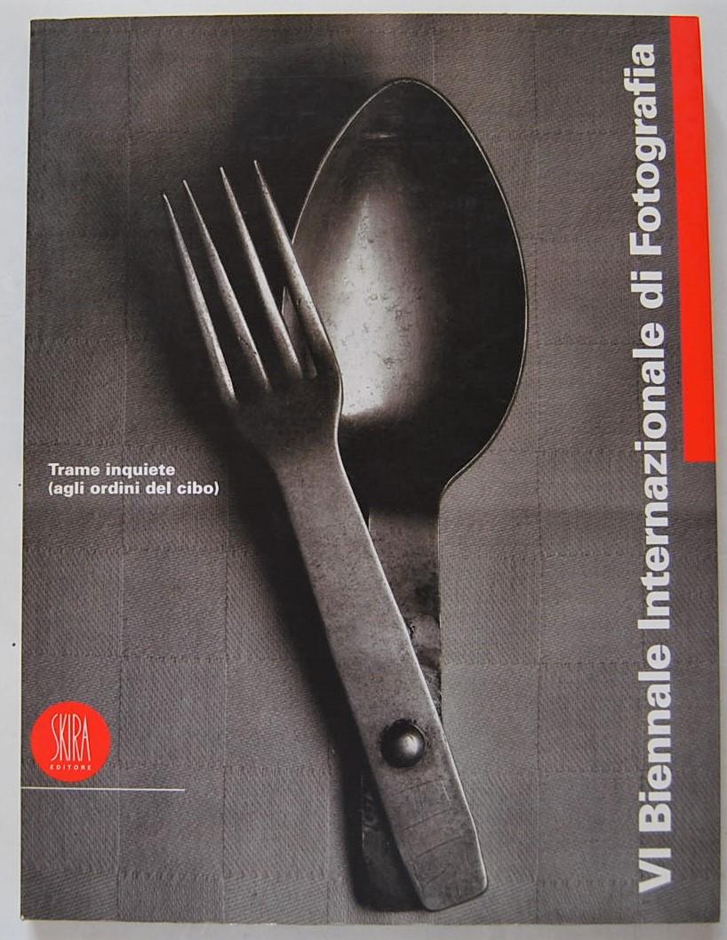 Abebooks VI BIENNALE INTERNAZIONALE DI FOTOGRAFIA. TRAME INQUIETE (AGLI ORDINI DEL CIBO)