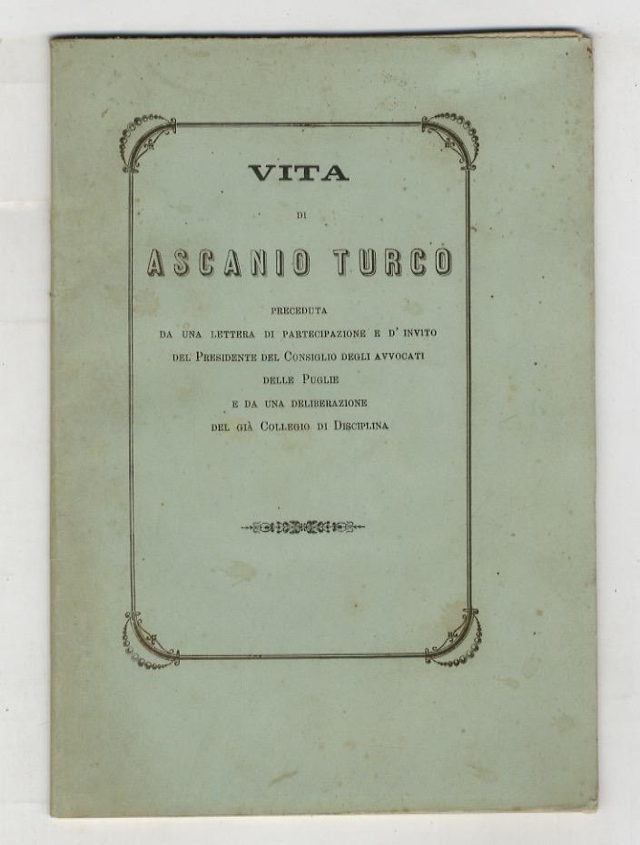 Abebooks Vita di Ascanio Turco preceduta da una lettera di partecipazione e d'invito del presidente del consiglio degli avvocati delle Puglie e da una deliberazione del già collegio di disciplina