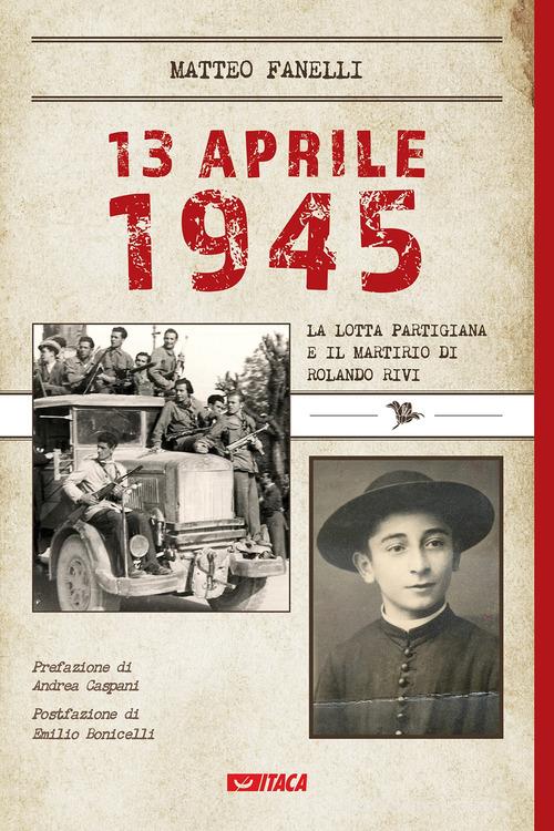 Libreriauniversitaria 13 aprile 1945. La lotta partigiana e il martirio di Rolando Rivi