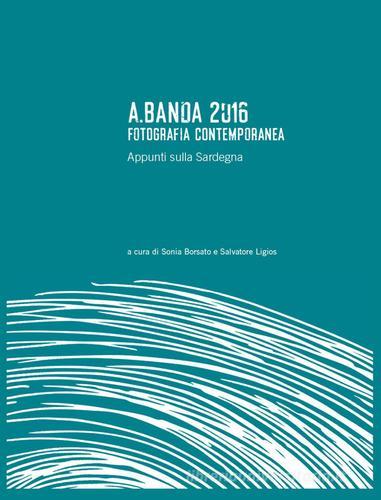 Libreriauniversitaria A.Banda 2016. Fotografia contemporanea. Appunti sulla Sardegna. Ediz. illustrata