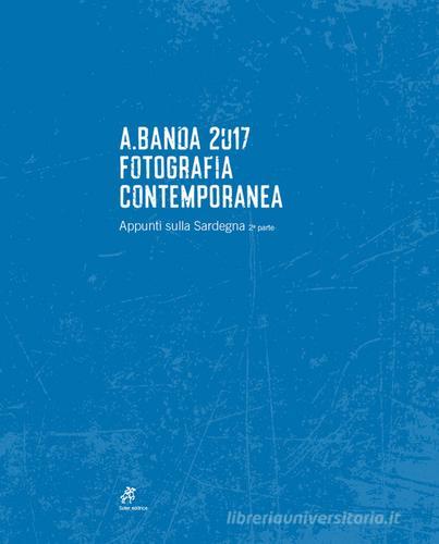 Libreriauniversitaria A.Banda 2017. Fotografia contemporanea. Appunti sulla Sardegna. Ediz. illustrata vol.2