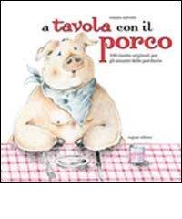 Libreriauniversitaria A tavola con il porco. Cento ricette originali a base di carne di maiale