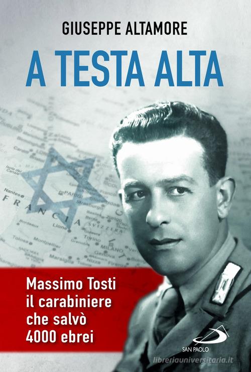 Libreriauniversitaria A testa alta. Massimo Tosti il carabiniere che salvò 4000 ebrei