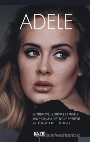 Libreriauniversitaria Adele. Le interviste la storia e la musica della pop star destinata a diventare la più grande di tutti i tempi