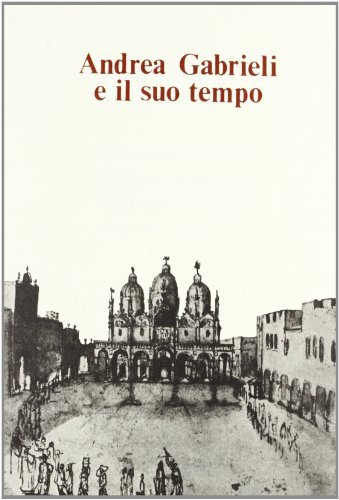 Libreriauniversitaria Andrea Gabrieli e il suo tempo. Atti del Convegno internazionale (Venezia 16-18 settembre 1985)