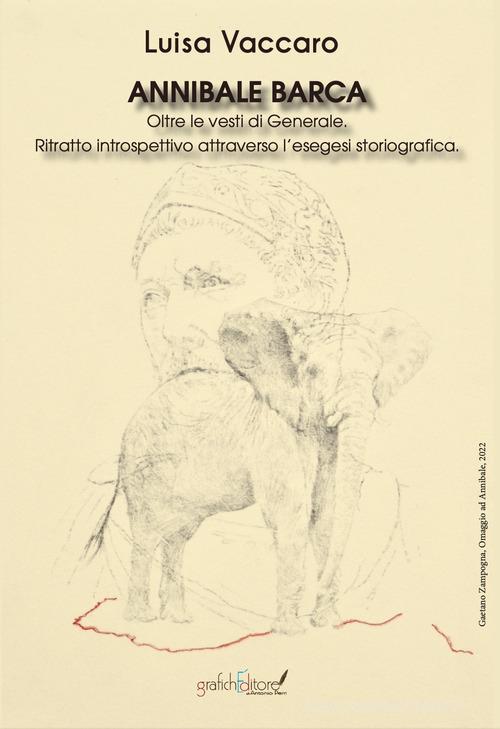 Libreriauniversitaria Annibale Barca. Oltre le vesti di Generale. Ritratto introspettivo attraverso l'esegesi storiografica