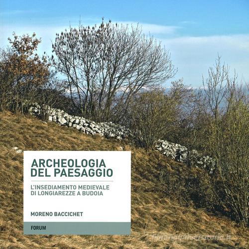 Libreriauniversitaria Archeologia del paesaggio. L'insediamento medievale di Longiarezze a Budoia