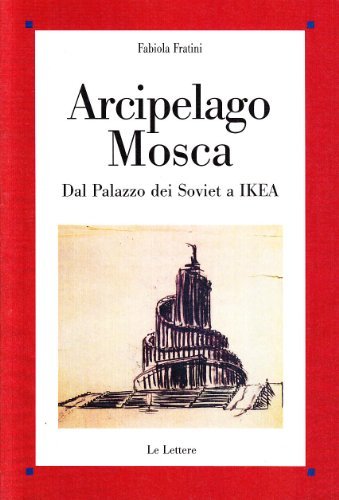 Libreriauniversitaria Arcipelago Mosca. Dal palazzo dei Soviet a Ikea
