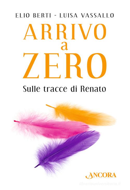 Libreriauniversitaria Arrivo a Zero. Sulle tracce di Renato