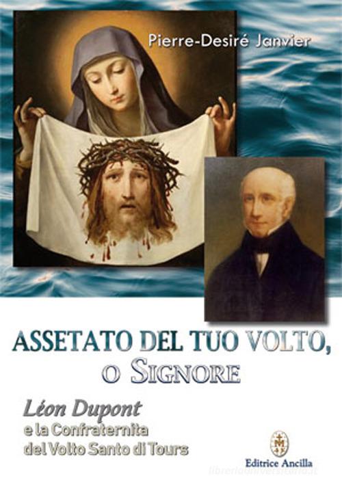 Libreriauniversitaria Assetato del tuo volto o Signore. Leon Dupont e la Confraternita del Volto Santo di Tours