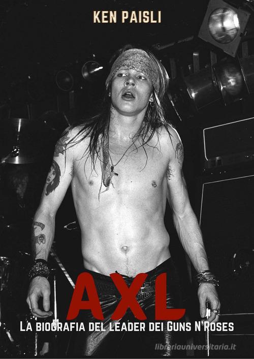 Libreriauniversitaria Axl. La biografia del leader dei Guns N'Roses