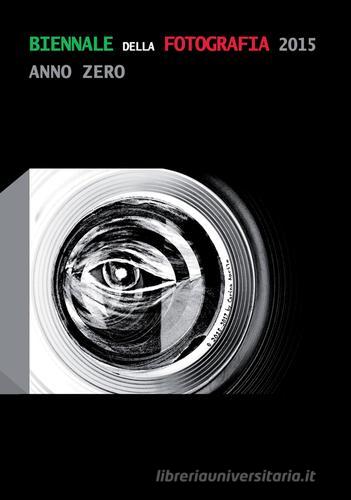 Libreriauniversitaria Biennale della fotografia italiana 2015. Anno zero