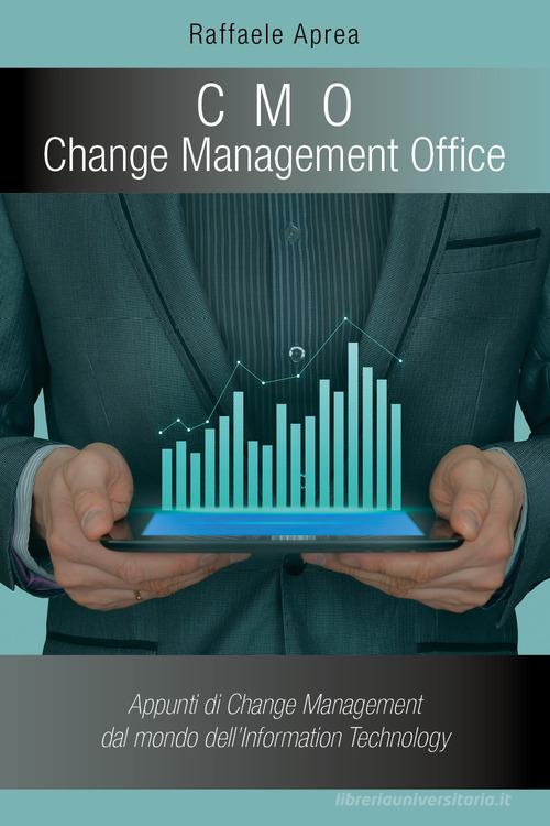Libreriauniversitaria C. M. O. Change Management Office. Appunti di change management del mondo dell'information technology