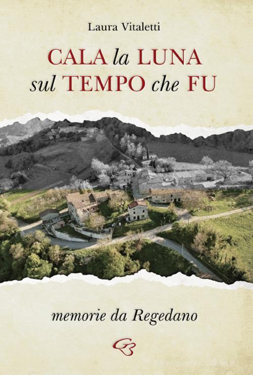 Libreriauniversitaria Cala la luna sul tempo che fu. Memorie da Regedano