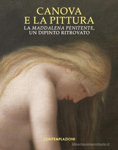 Libreriauniversitaria Canova e la pittura. La Maddalena penitente un dipinto ritrovato. Ediz. illustrata