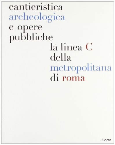 Libreriauniversitaria Cantieristica archeologica e opere pubbliche: la linea C della metropolitana di Roma