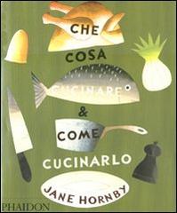 Libreriauniversitaria Che cosa cucinare e come cucinarlo