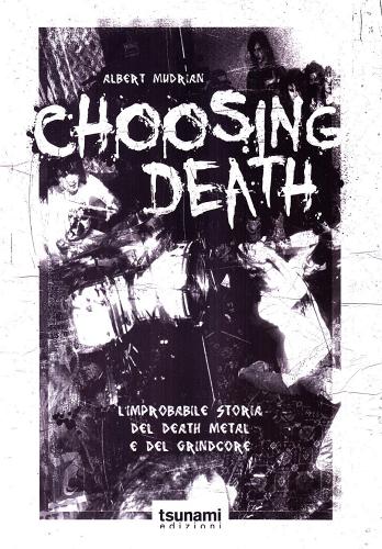 Libreriauniversitaria Choosing death. L'improbabile storia del death metal e del grindcore