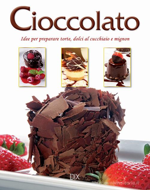 Libreriauniversitaria Cioccolato. Idee per preparare torte dolci al cucchiaio e mignon