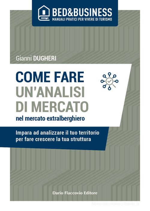 Libreriauniversitaria Come fare un'analisi di mercato nel mercato extralberghiero. Impara ad analizzare il tuo territorio per fare crescere la tua struttura