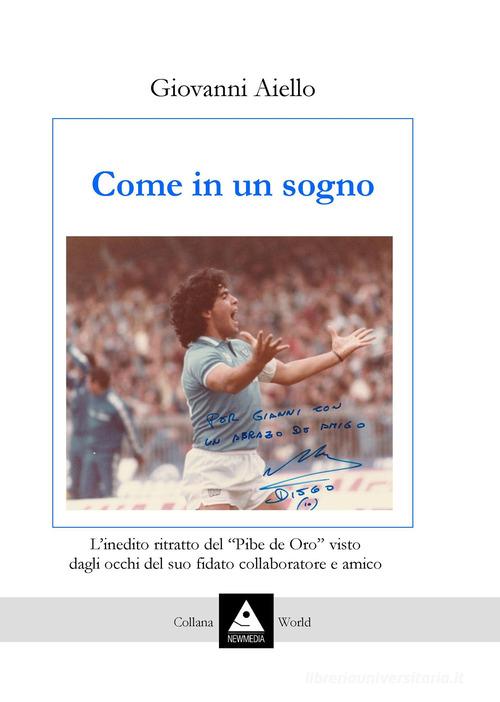 Libreriauniversitaria Come in un sogno. L'inedito ritratto del «Pibe de Oro» visto dagli occhi del suo fidato collaboratore e amico