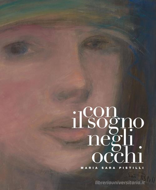 Libreriauniversitaria Con il sogno negli occhi. Maria Sara Pistilli. Ediz. illustrata