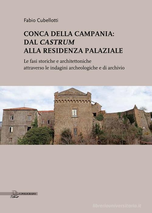 Libreriauniversitaria Conca della Campania: dal Castrum alla residenza palaziale. Le fasi storiche e architettoniche attraverso le indagini archeologiche e di archivio