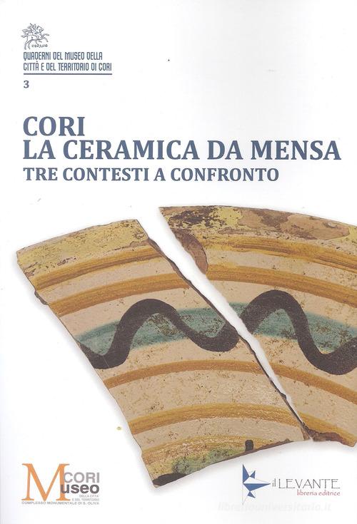 Libreriauniversitaria Cori. La ceramica da mensa. Tre contesti a confronto. Ediz. illustrata