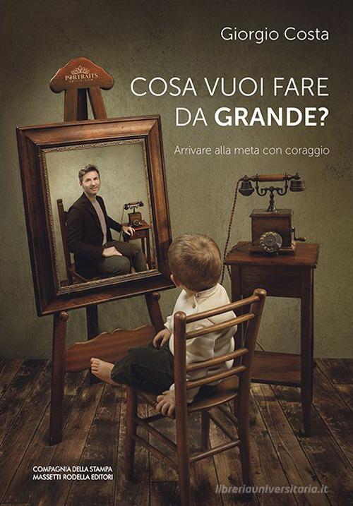 Libreriauniversitaria Cosa vuoi fare da grande? Arrivare alla meta con coraggio