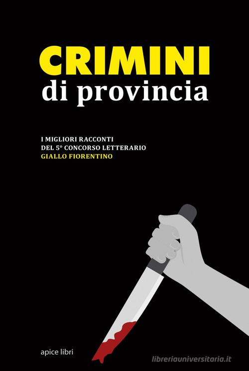 Libreriauniversitaria Crimini di provincia. I migliori racconti del 5° concorso letterario Giallo fiorentino