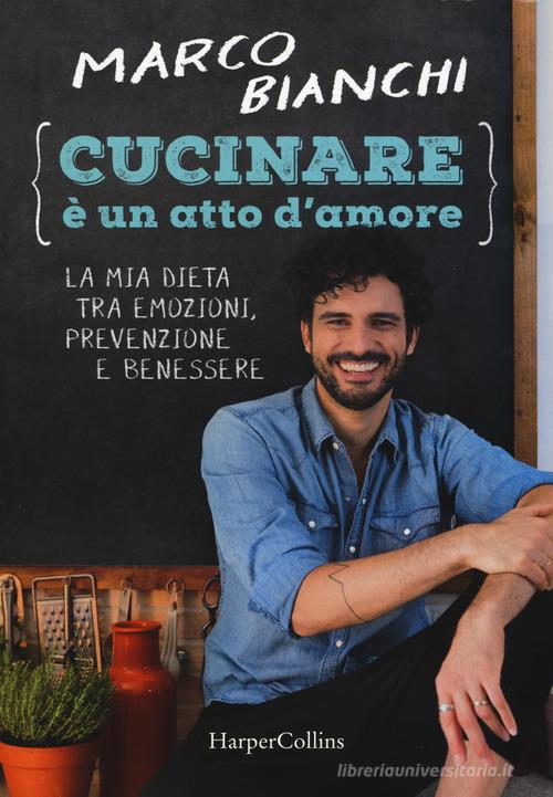 Libreriauniversitaria Cucinare è un atto d'amore. La mia dieta tra emozioni prevenzione e benessere. Nuova ediz