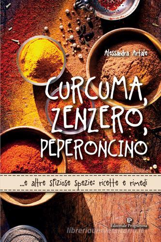 Libreriauniversitaria Curcuma zenzero peperoncino e altre sfiziose spezie: ricette e rimedi