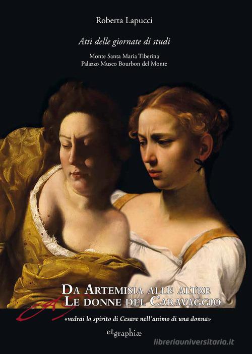 Libreriauniversitaria Da Artemisia alle altre donne del Caravaggio «vedrai lo spirito di Cesare nell'animo di una donna». Atti delle Giornate di studio. Ediz. multilingue