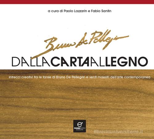 Libreriauniversitaria Dalla Carta Al Legno. Intrecci Creativi Tra Le Tarsie Di Bruno De Pellegrin E Venti Maestri Dell'arte Contemporanea
